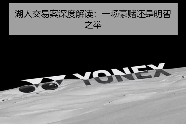 湖人交易案深度解读：一场豪赌还是明智之举